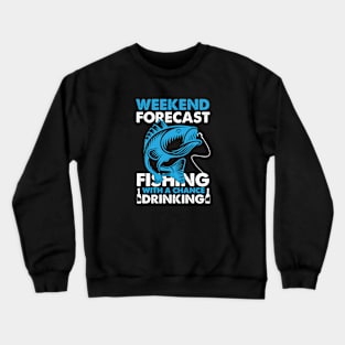 Weekend Forecast Fishing With A Chance Of Drinking Crewneck Sweatshirt